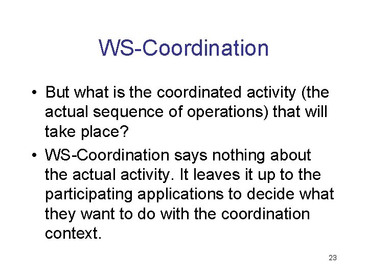 WS-Coordination • But what is the coordinated activity (the actual sequence of operations) that