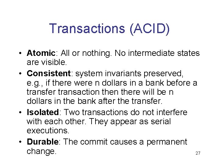 Transactions (ACID) • Atomic: All or nothing. No intermediate states are visible. • Consistent: