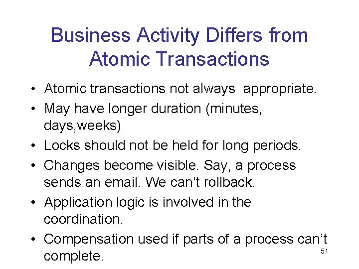 Business Activity Differs from Atomic Transactions • Atomic transactions not always appropriate. • May