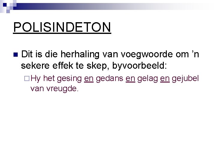 POLISINDETON n Dit is die herhaling van voegwoorde om ’n sekere effek te skep,