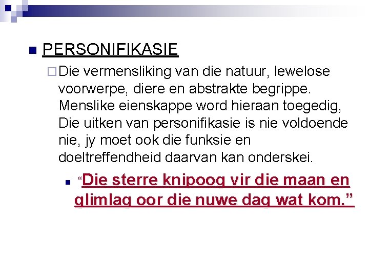 n PERSONIFIKASIE ¨ Die vermensliking van die natuur, lewelose voorwerpe, diere en abstrakte begrippe.