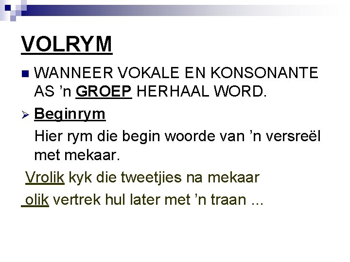 VOLRYM WANNEER VOKALE EN KONSONANTE AS ’n GROEP HERHAAL WORD. Ø Beginrym Hier rym