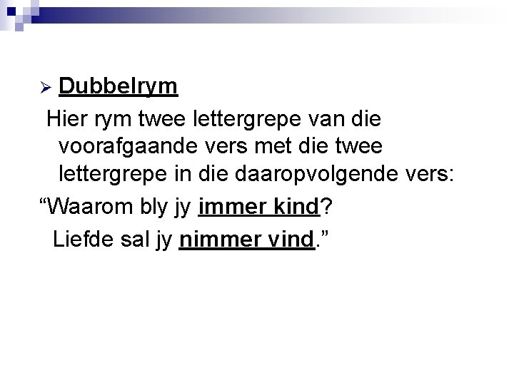 Dubbelrym Hier rym twee lettergrepe van die voorafgaande vers met die twee lettergrepe in