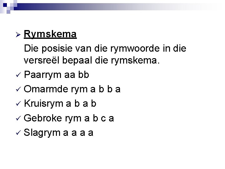 Rymskema Die posisie van die rymwoorde in die versreël bepaal die rymskema. ü Paarrym