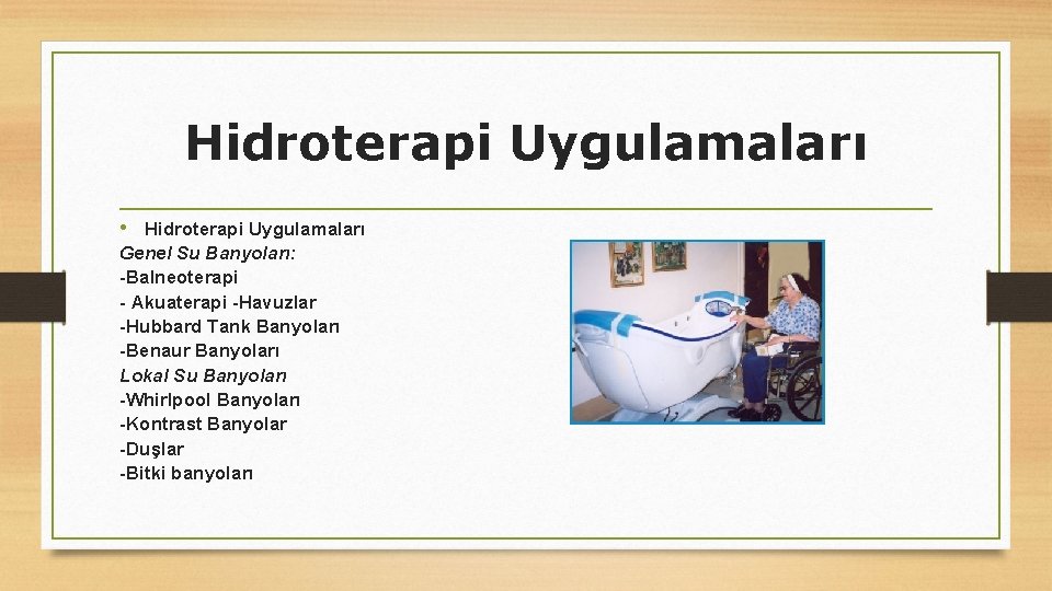 Hidroterapi Uygulamaları • Hidroterapi Uygulamaları Genel Su Banyoları: -Balneoterapi - Akuaterapi -Havuzlar -Hubbard Tank