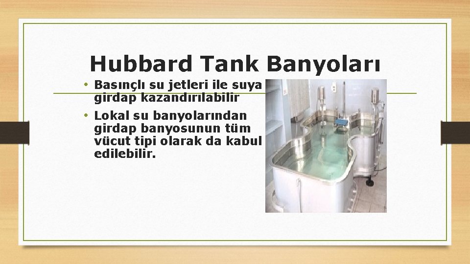 Hubbard Tank Banyoları • Basınçlı su jetleri ile suya girdap kazandırılabilir • Lokal su