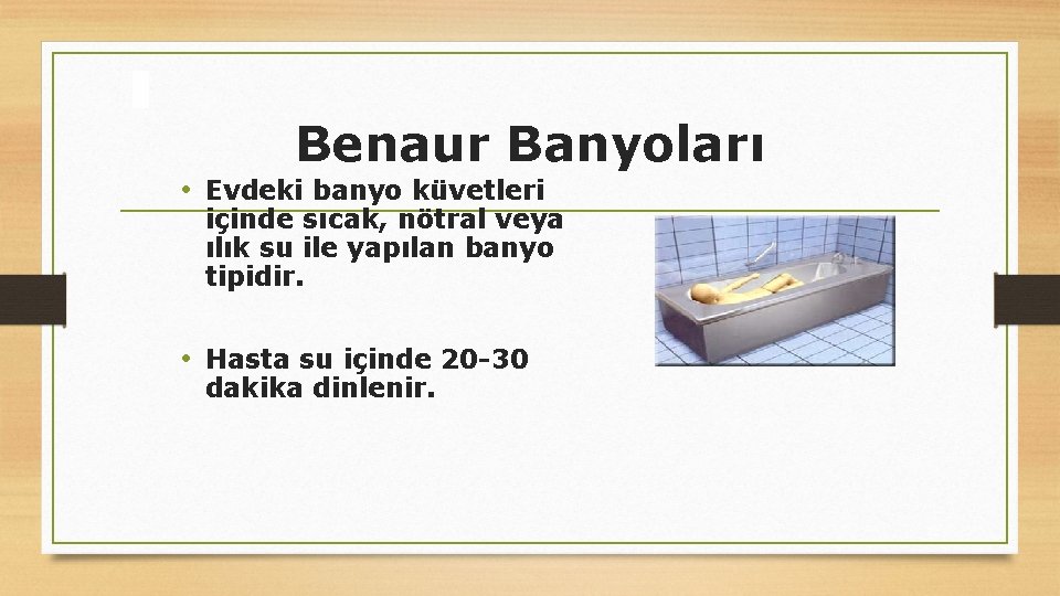 Benaur Banyoları • Evdeki banyo küvetleri içinde sıcak, nötral veya ılık su ile yapılan