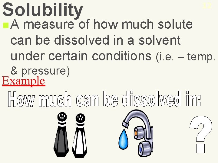 Solubility n. A 12 measure of how much solute can be dissolved in a