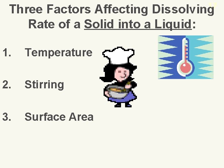 17 Three Factors Affecting Dissolving Rate of a Solid into a Liquid: 1. Temperature