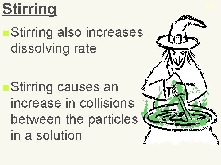 Stirring n Stirring also increases dissolving rate n Stirring causes an increase in collisions