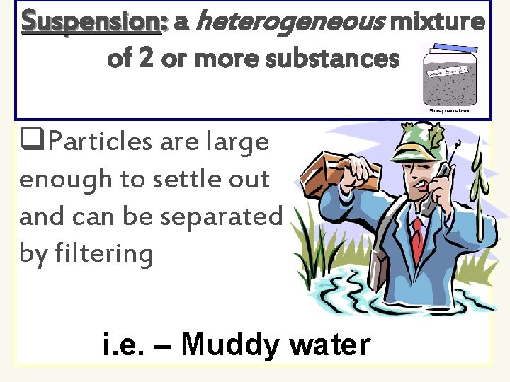 2 Suspension: a heterogeneous mixture of 2 or more substances q. Particles are large