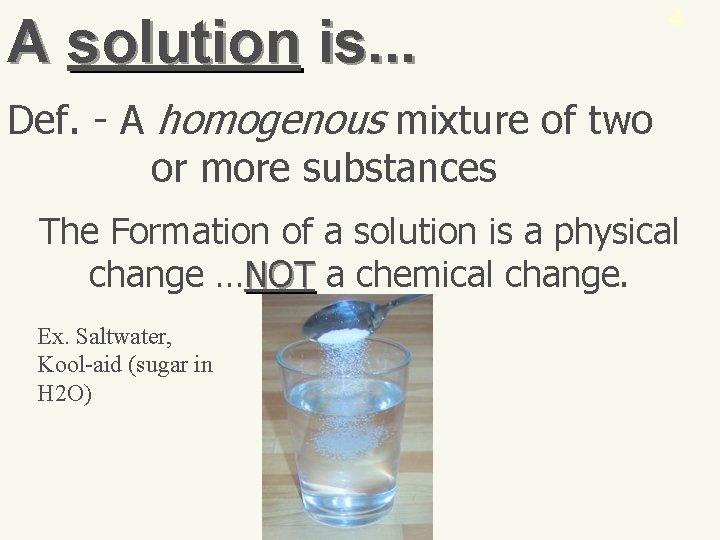 A solution is. . . 4 Def. - A homogenous mixture of two or