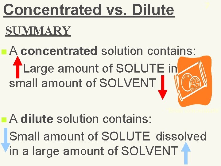 Concentrated vs. Dilute 7 SUMMARY n. A concentrated solution contains: Large amount of SOLUTE