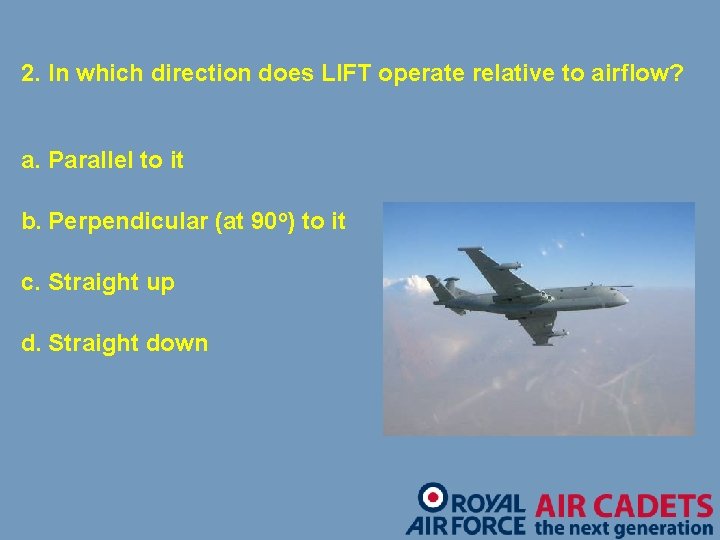 2. In which direction does LIFT operate relative to airflow? a. Parallel to it