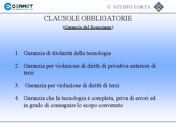 © STUDIO TORTA CLAUSOLE OBBLIGATORIE (Garanzie del licenziante) 1. Garanzia di titolarità della tecnologia