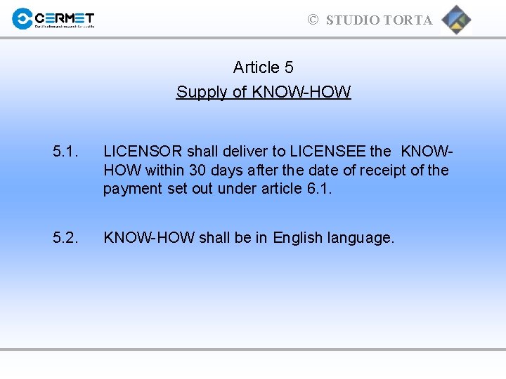 © STUDIO TORTA Article 5 Supply of KNOW-HOW 5. 1. LICENSOR shall deliver to