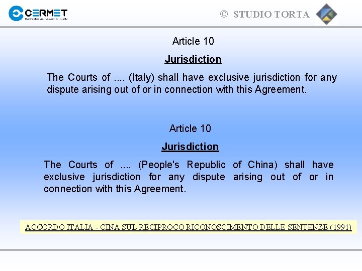 © STUDIO TORTA Article 10 Jurisdiction The Courts of. . (Italy) shall have exclusive