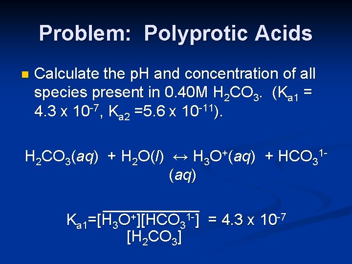 Problem: Polyprotic Acids n Calculate the p. H and concentration of all species present