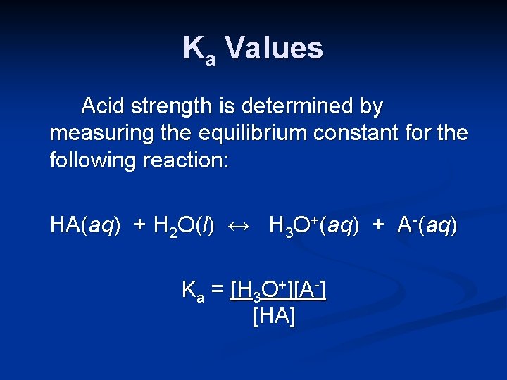 Ka Values Acid strength is determined by measuring the equilibrium constant for the following