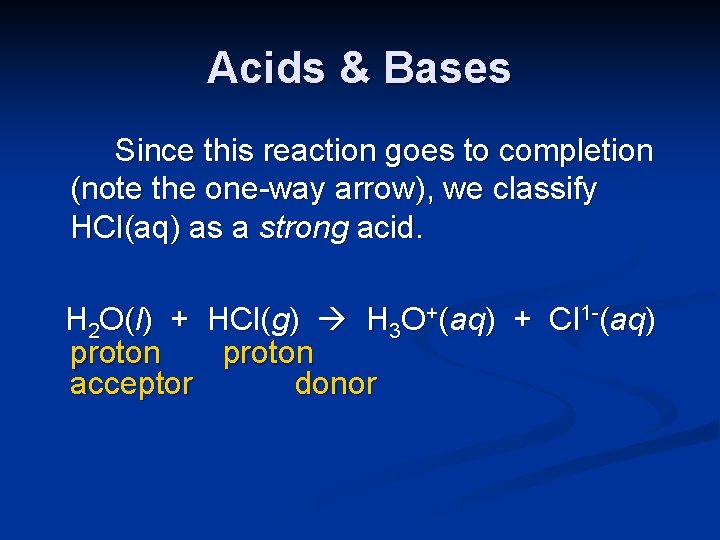 Acids & Bases Since this reaction goes to completion (note the one-way arrow), we