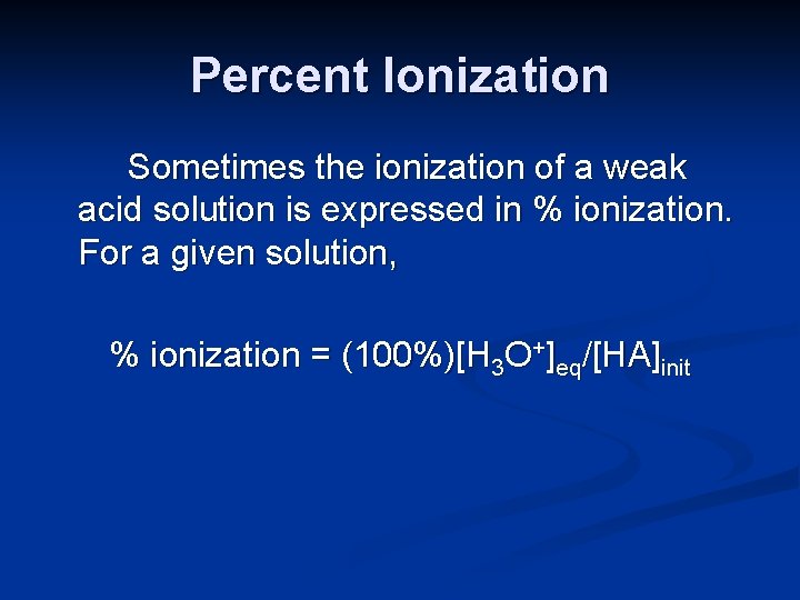 Percent Ionization Sometimes the ionization of a weak acid solution is expressed in %