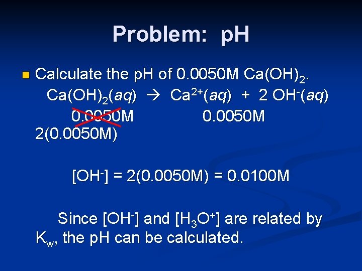 Problem: p. H n Calculate the p. H of 0. 0050 M Ca(OH)2(aq) Ca