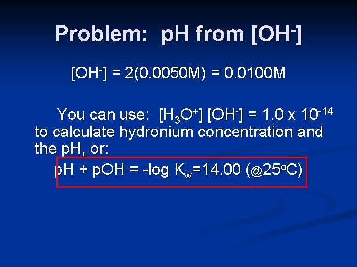 Problem: p. H from [OH-] = 2(0. 0050 M) = 0. 0100 M You