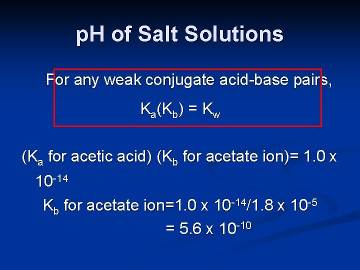 p. H of Salt Solutions For any weak conjugate acid-base pairs, Ka(Kb) = Kw