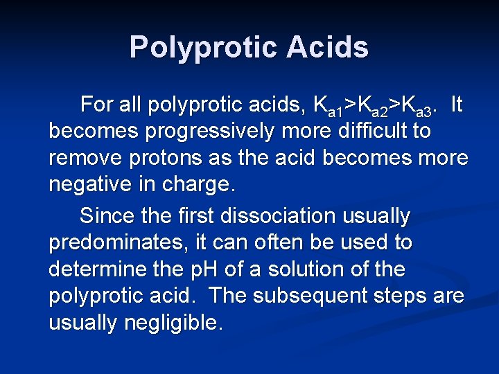 Polyprotic Acids For all polyprotic acids, Ka 1>Ka 2>Ka 3. It becomes progressively more