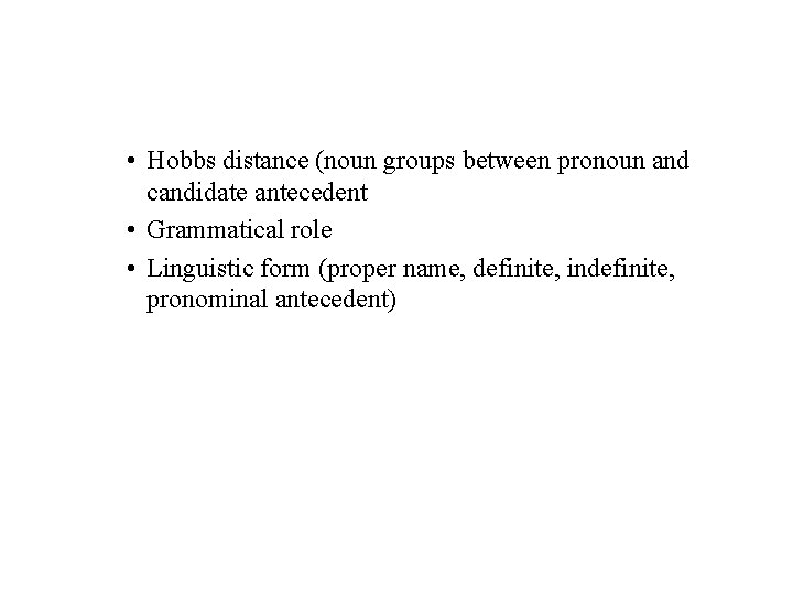  • Hobbs distance (noun groups between pronoun and candidate antecedent • Grammatical role