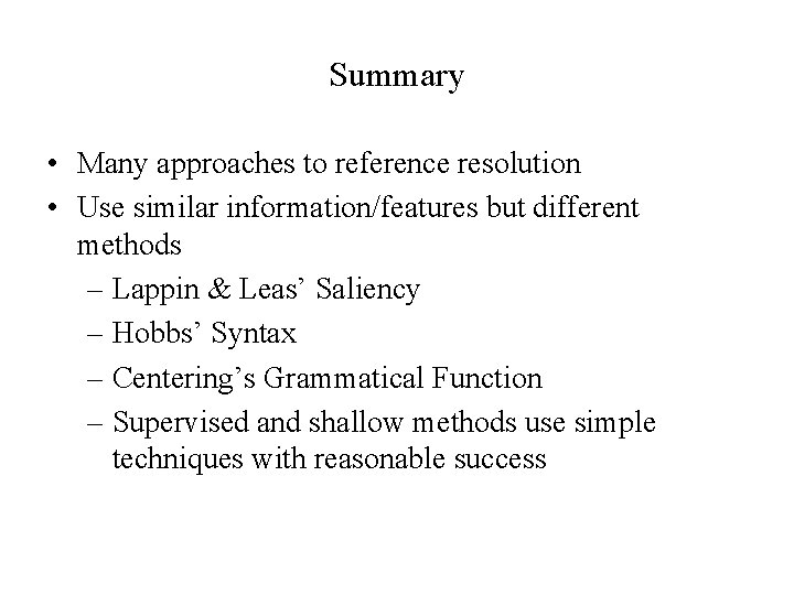 Summary • Many approaches to reference resolution • Use similar information/features but different methods
