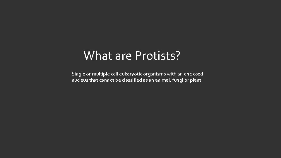 What are Protists? Single or multiple cell eukaryotic organisms with an enclosed nucleus that