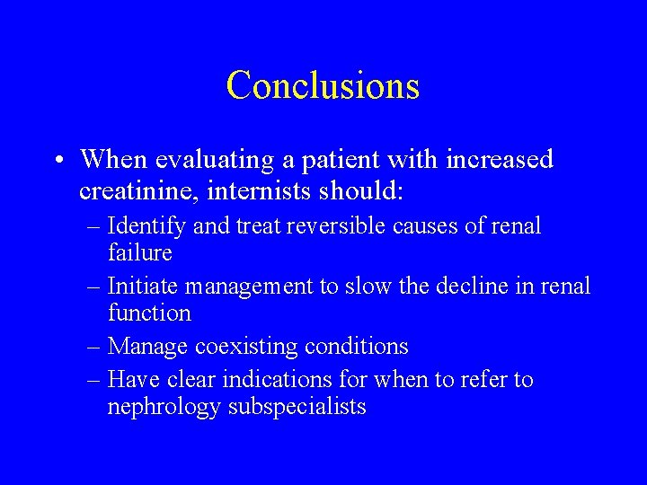 Conclusions • When evaluating a patient with increased creatinine, internists should: – Identify and Conclusions • When evaluating a patient with increased creatinine, internists should: – Identify and