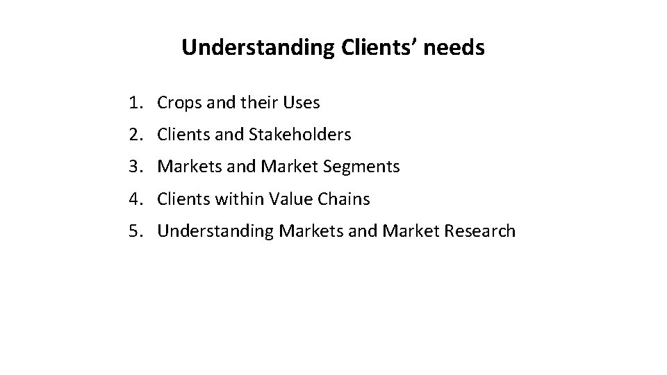Understanding Clients’ needs 1. Crops and their Uses 2. Clients and Stakeholders 3. Markets