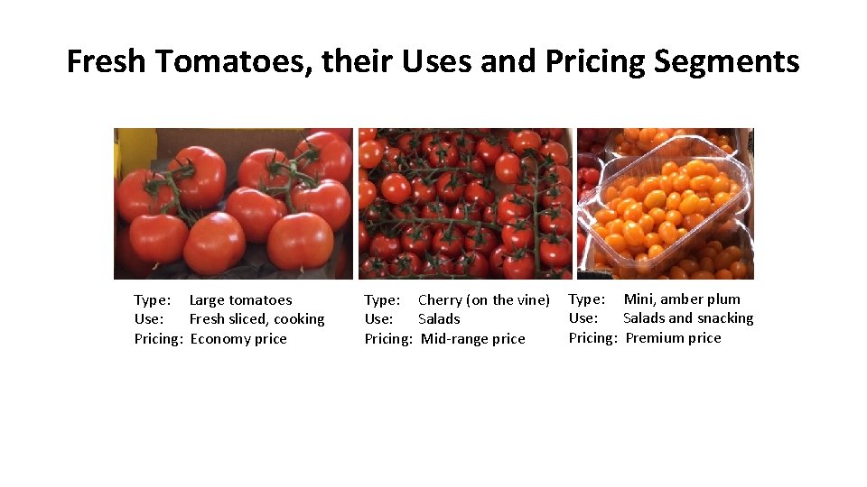 Fresh Tomatoes, their Uses and Pricing Segments Type: Large tomatoes Use: Fresh sliced, cooking
