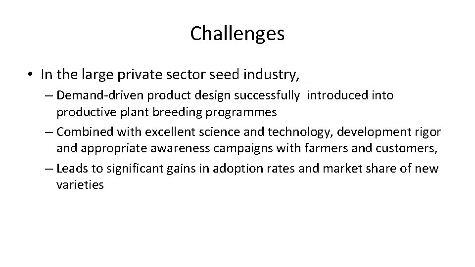 Challenges • In the large private sector seed industry, – Demand-driven product design successfully