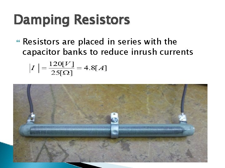 Damping Resistors are placed in series with the capacitor banks to reduce inrush currents