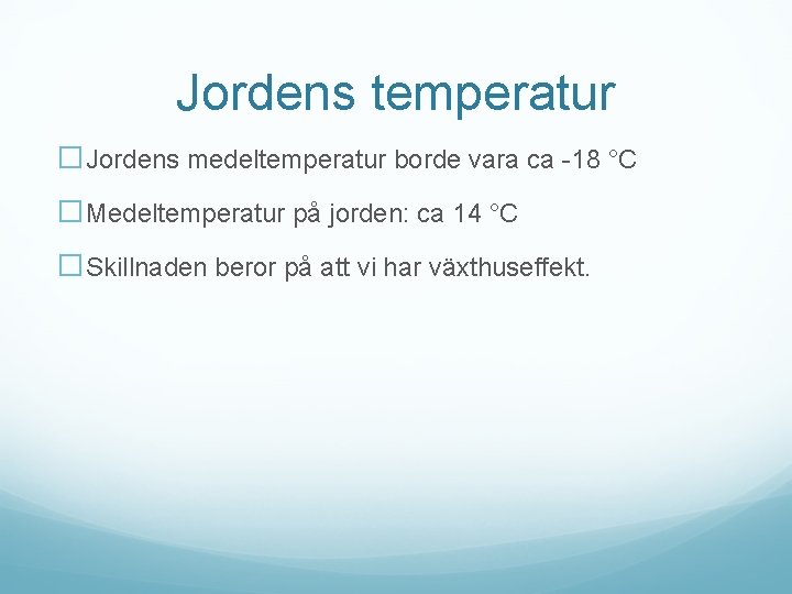 Jordens temperatur �Jordens medeltemperatur borde vara ca -18 °C �Medeltemperatur på jorden: ca 14