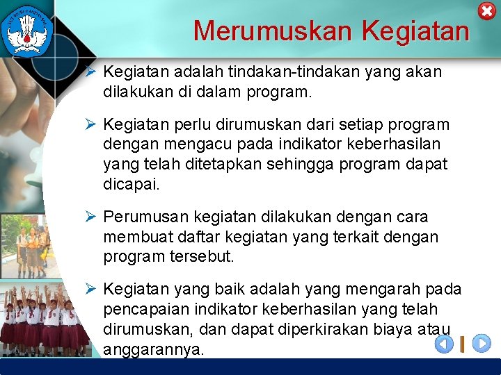 Merumuskan Kegiatan Ø Kegiatan adalah tindakan-tindakan yang akan dilakukan di dalam program. Ø Kegiatan