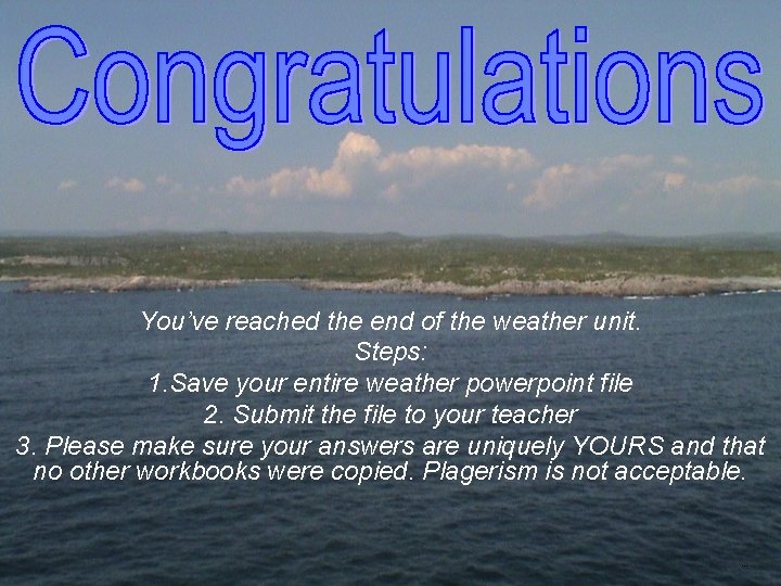 You’ve reached the end of the weather unit. Steps: 1. Save your entire weather