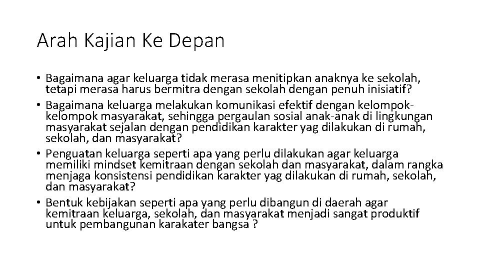 Arah Kajian Ke Depan • Bagaimana agar keluarga tidak merasa menitipkan anaknya ke sekolah,