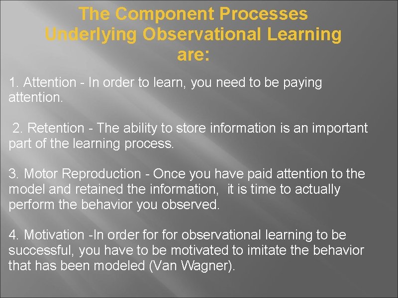 The Component Processes Underlying Observational Learning are: 1. Attention - In order to learn,