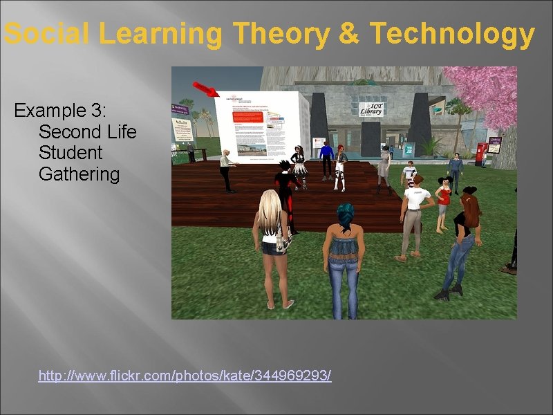 Social Learning Theory & Technology Example 3: Second Life Student Gathering http: //www. flickr.