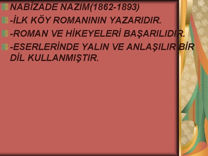NABİZADE NAZIM(1862 -1893) -İLK KÖY ROMANININ YAZARIDIR. -ROMAN VE HİKEYELERİ BAŞARILIDIR. -ESERLERİNDE YALIN VE