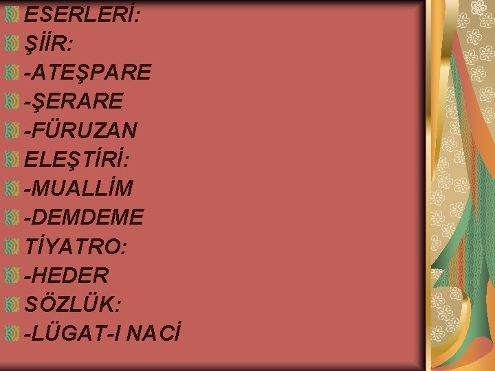 ESERLERİ: ŞİİR: -ATEŞPARE -ŞERARE -FÜRUZAN ELEŞTİRİ: -MUALLİM -DEMDEME TİYATRO: -HEDER SÖZLÜK: -LÜGAT-I NACİ 