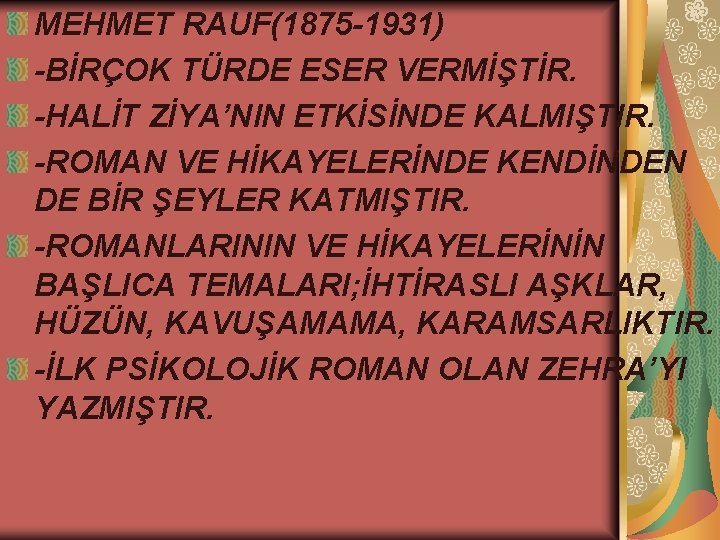 MEHMET RAUF(1875 -1931) -BİRÇOK TÜRDE ESER VERMİŞTİR. -HALİT ZİYA’NIN ETKİSİNDE KALMIŞTIR. -ROMAN VE HİKAYELERİNDE