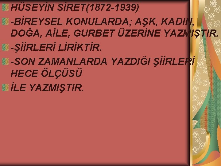HÜSEYİN SİRET(1872 -1939) -BİREYSEL KONULARDA; AŞK, KADIN, DOĞA, AİLE, GURBET ÜZERİNE YAZMIŞTIR. -ŞİİRLERİ LİRİKTİR.