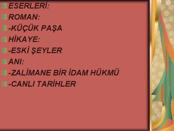 ESERLERİ: ROMAN: -KÜÇÜK PAŞA HİKAYE: -ESKİ ŞEYLER ANI: -ZALİMANE BİR İDAM HÜKMÜ -CANLI TARİHLER