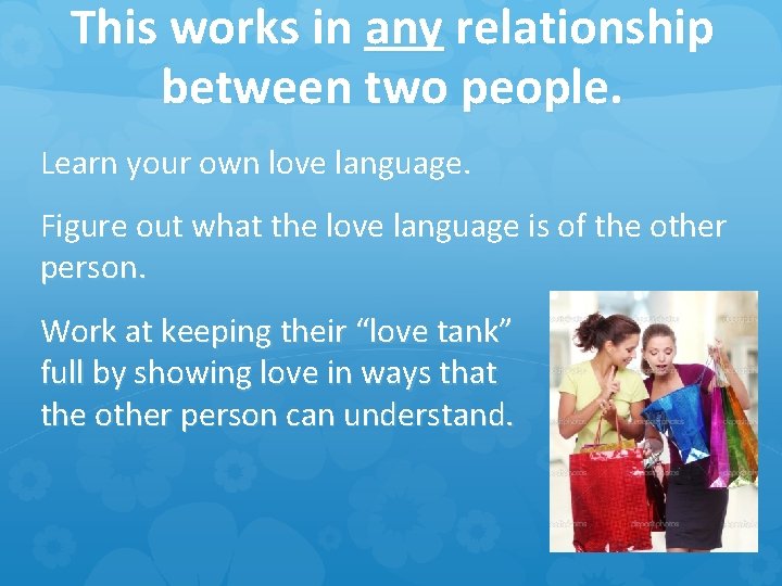 This works in any relationship between two people. Learn your own love language. Figure