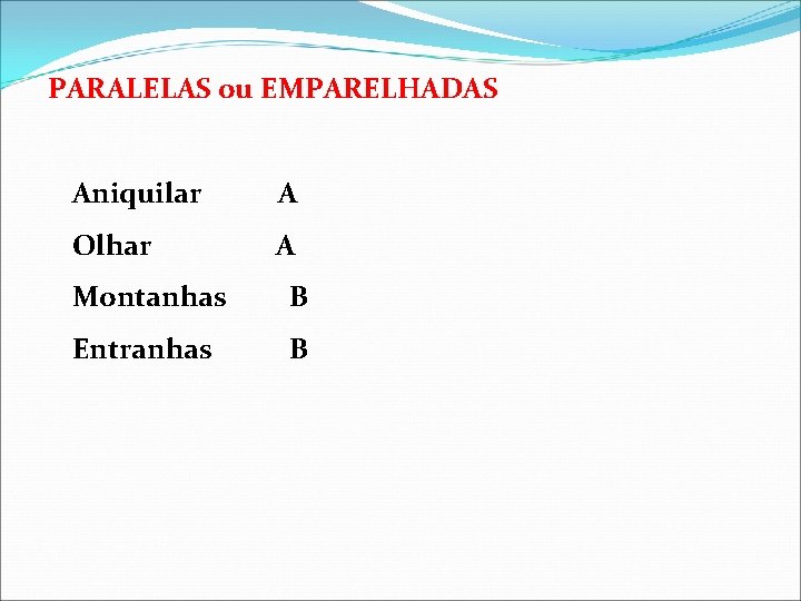 PARALELAS ou EMPARELHADAS Aniquilar A Olhar A Montanhas B Entranhas B 